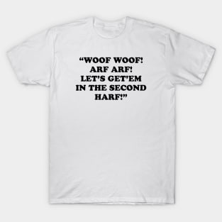 WOOF WOOF! ARF ARF! LET’S GET’EM IN THE SECOND HARF! T-Shirt